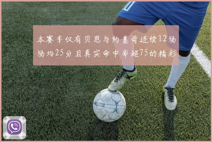 本赛季仅有贝恩与约基奇连续12场场均25分且真实命中率超75的精彩表现