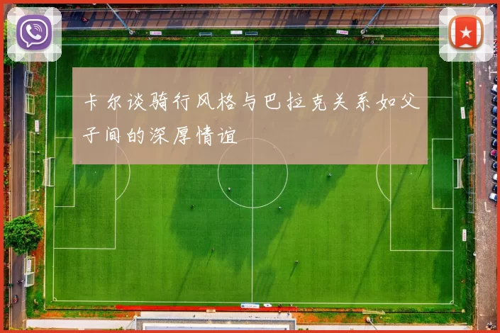卡尔谈骑行风格与巴拉克关系如父子间的深厚情谊