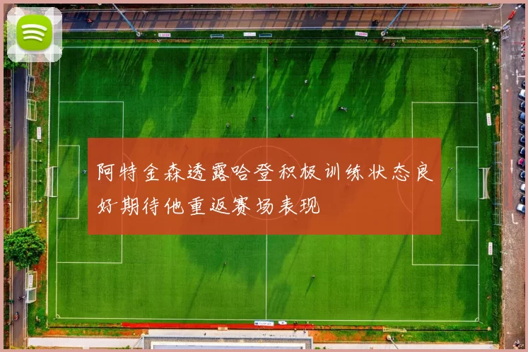 阿特金森透露哈登积极训练状态良好期待他重返赛场表现